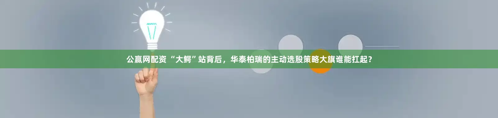 公赢网配资 “大鳄”站背后，华泰柏瑞的主动选股策略大旗谁能扛起？