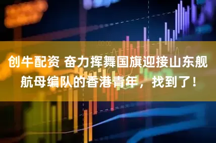 创牛配资 奋力挥舞国旗迎接山东舰航母编队的香港青年，找到了！