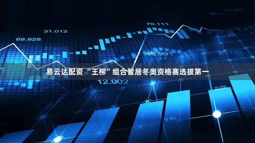 易云达配资 “王柳”组合暂居冬奥资格赛选拔第一